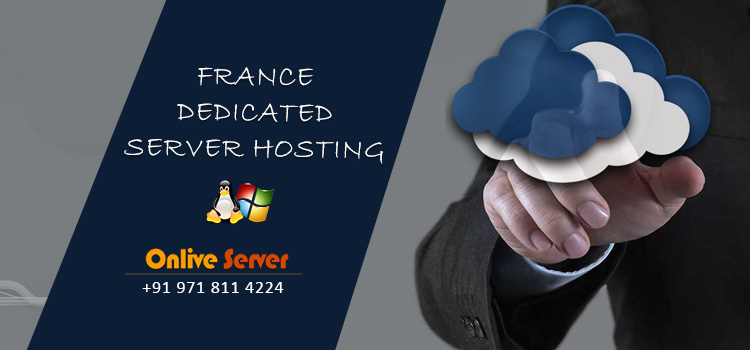 Advantages of Picking France Dedicated Server | VPS Hosting From Onlive Server