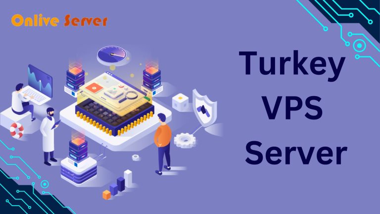 Turkey VPS Server – Get the Best and Cheapest Plans with Onlive Server